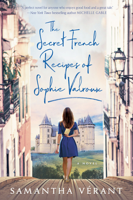 The Secret French Recipes of Sophie Valroux by Samantha Vérant