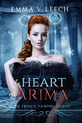 The Heart of Arima: Les Corbeaux: The French Vampire Legend Book 2 by Emma V. Leech