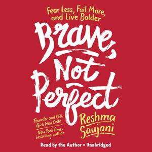 Brave, Not Perfect: Fear Less, Fail More, and Live Bolder by Reshma Saujani