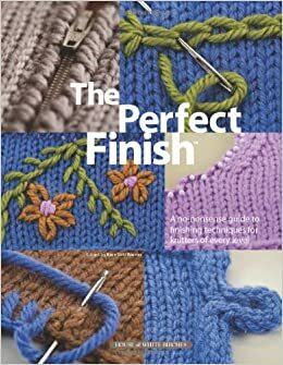 The Perfect Finish: A No-Nonsense Guide to Finishing Techniques for Knitters of Every Level by Kara Gott Warner