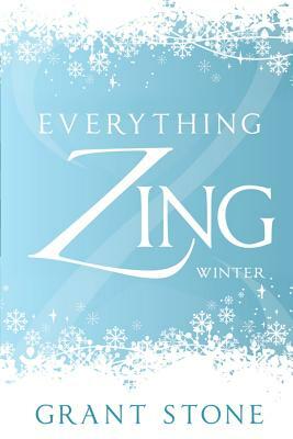 Everything Zing: Winter by Grant Stone