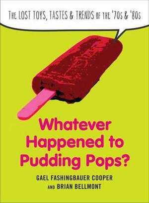 Whatever Happened to Pudding Pops?: The Lost Toys, Tastes, and Trends of the 70s and 80s by Gael Fashingbauer Cooper, Brian Bellmont