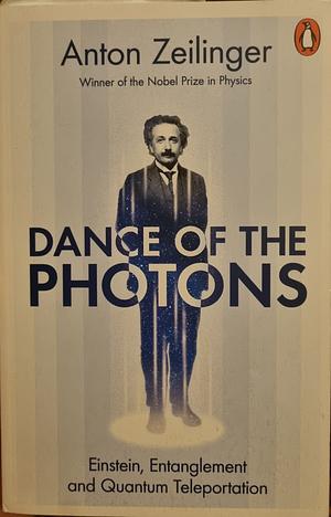 Dance of the Photons: From Einstein to Quantum Entanglement and Teleportation by Anton Zeilinger