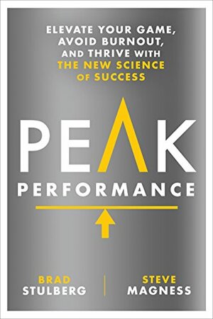 Peak Performance: Elevate Your Game, Avoid Burnout, and Thrive with the New Science of Success by Steve Magness, Brad Stulberg