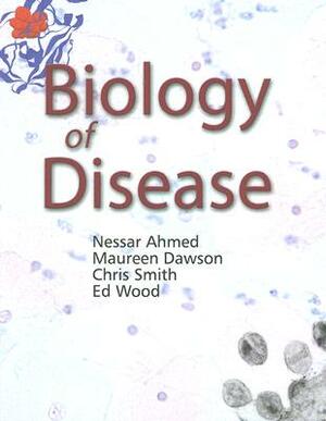 Biology of Disease by Maureen Dawson, Chris Smith, Nessar Ahmed