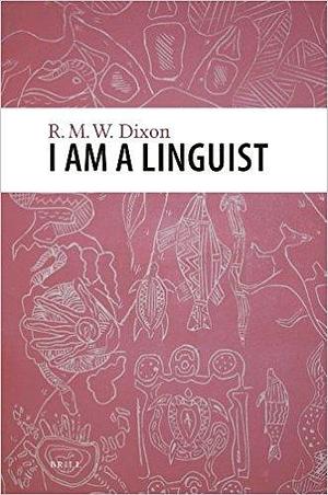 I am a Linguist by R.M.W. Dixon, R.M.W. Dixon, Peter Hugoe Matthews