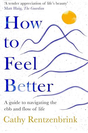 How to Feel Better: A Guide to Navigating the Ebb and Flow of Life by Cathy Rentzenbrink