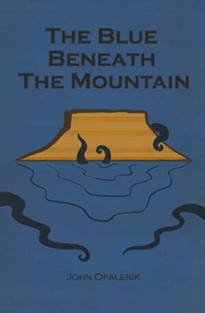 The Blue Beneath the Mountain by John Opalenik