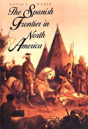 The Spanish Frontier in North America by David J. Weber