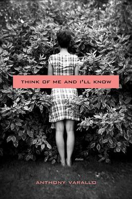 Think of Me and I'll Know: Stories by Anthony Varallo