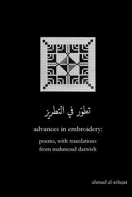 Advances in Embroidery: Poems, with Translations from Mahmoud Darwish by Ahmad Al-Ashqar
