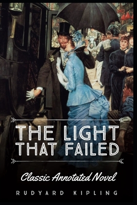 The Light That Failed By Rudyard Kipling: Classic Annotated Novel by Rudyard Kipling