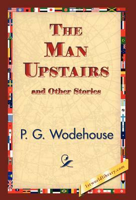 The Man Upstairs and Other Stories by P.G. Wodehouse