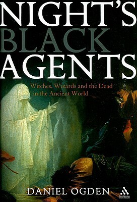 Night's Black Agents: Witches, Wizards and the Dead in the Ancient World by Daniel Ogden