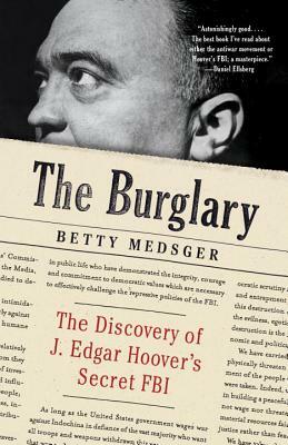 The Burglary: The Discovery of J. Edgar Hoover's Secret FBI by Betty L. Medsger