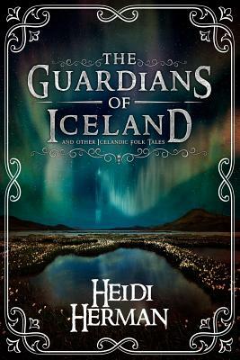 The Guardians of Iceland and other Icelandic Folk Tales by Heidi Herman