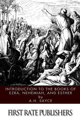 Introduction to the Books of Ezra, Nehemiah, and Esther by A. H. Sayce