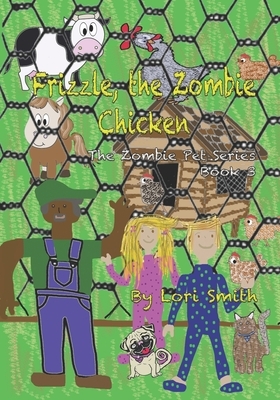 Frizzle, the Zombie Chicken: Zombie Pet Series Book 3 by Lori Smith