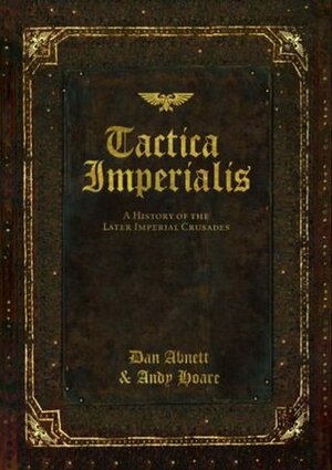 Tactica Imperialis: A History of the Later Imperial Crusades by Dan Abnett, Andy Hoare