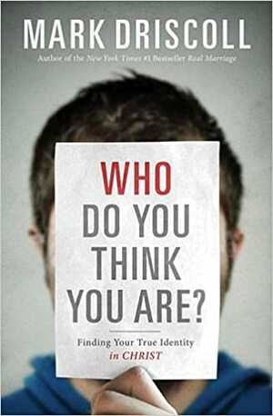 Who Do You Think You Are?: Finding Your True Identity in Christ by Mark Driscoll