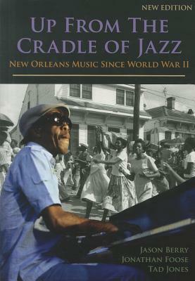 Up from the Cradle of Jazz: New Orleans Music Since World War II by Jason Berry, Jonathan Foose, Tad Jones