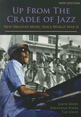 Up from the Cradle of Jazz: New Orleans Music Since World War II by Jonathan Foose, Tad Jones, Jason Berry