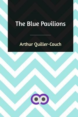 The Blue Pavilions by Arthur Quiller-Couch