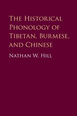 The Historical Phonology of Tibetan, Burmese, and Chinese by Nathan W. Hill