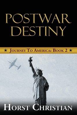 Postwar Destiny: Journey To America: Book 2 by Horst Christian