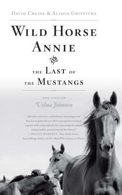 Wild Horse Annie and the Last of the Mustangs: The Life of Velma Johnston by David Cruise, Alison Griffiths