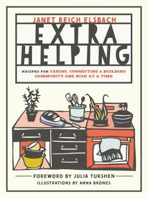 Extra Helping: Recipes for Caring, Connecting, and Building Community One Dish at a Time by Janet Reich Elsbach