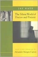 The Silent World of Doctor and Patient by Jay Katz