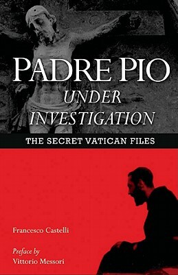 Padre Pio Under Investigation: The Secret Vatican Files by Vittorio Messori, Lee Bockhorn, Francesco Castelli