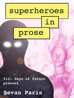 Superheroes in Prose Volume 12: Days of Future Present by Sevan Paris