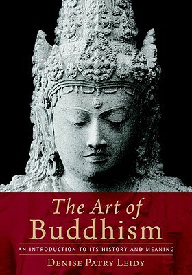 The Art of Buddhism: An Introduction to Its History and Meaning by Denise Patry Leidy