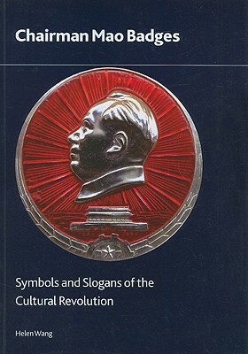 Chairman Mao Badges: Symbols and Slogans of the Cultural Revolution by Helen Wang