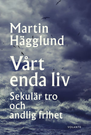 Vårt enda liv: sekulär tro och andlig frihet by Martin Hägglund