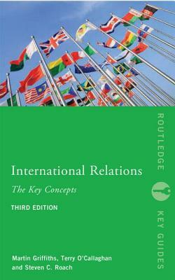International Relations: The Key Concepts by Martin Griffiths, Terry O'Callaghan, Steven C. Roach