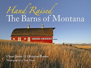 Hand Raised: The Barns of Montana by Chere Jiusto, Christine Brown