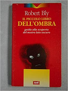 Il piccolo libro dell'ombra: guida alla scoperta del nostro lato oscuro by Robert Bly, Tiziano Casartelli