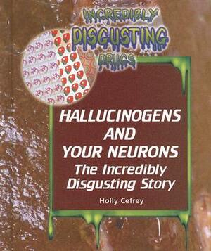 Hallucinogens and Your Neurons: The Incredibly Disgusting Story by Holly Cefrey