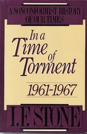 In a Time of Torment: 1961–1967 by I.F. Stone