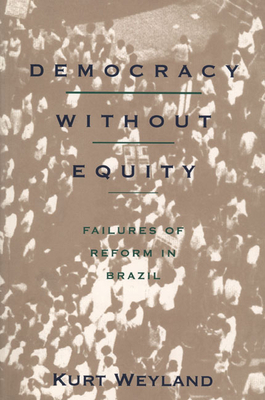 Democracy Without Equity: Failures of Reform in Brazil by Kurt Weyland