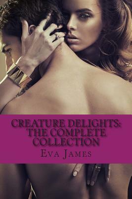 Creature Delights: The Complete Collection by Eva James