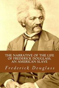 The Narrative of the Life of Frederick Douglass, an American Slave by Frederick Douglass