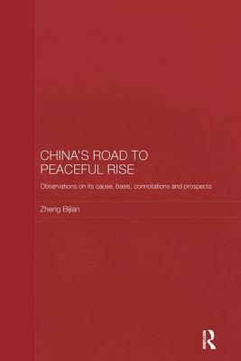 China's Road to Peaceful Rise: Observations on Its Cause, Basis, Connotation and Prospect by Zheng Bijian