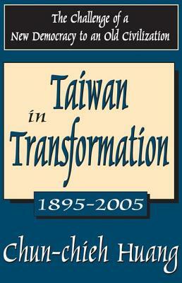 Taiwan in Transformation: 1895-2005: The Challenge of a New Democracy to an Old Civilization by 