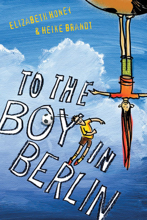 To the Boy in Berlin by Heike Brandt, Elizabeth Honey