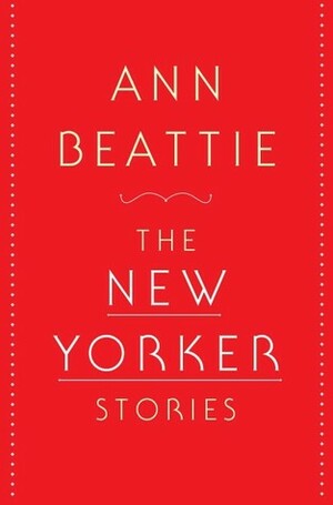 The New Yorker Stories by Ann Beattie
