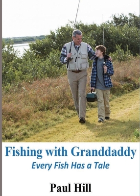 Fishing with Granddaddy: Every Fish Has a Tale by Paul Hill